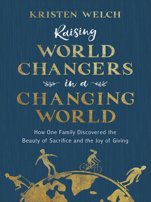 Title details for Raising World Changers in a Changing World by Kristen Welch - Available